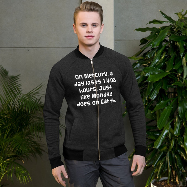 On Mercury, a day lasts 1,408 hours. Just like Monday does on Earth. - Bomber Jacket Funny quotes 7837663