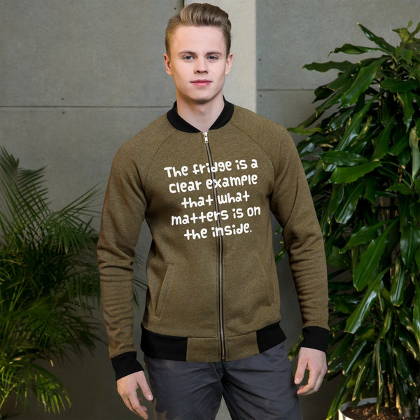 The fridge is a clear example that what matters is on the inside. - Bomber Jacket Funny quotes 7837786