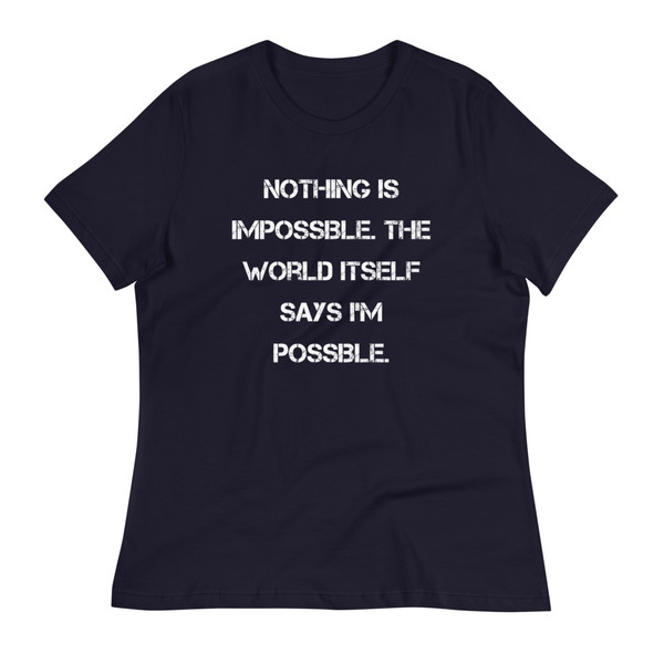 Nothing is impossible. The world itself says I'm possible. - Women's Relaxed Short Sleeve Jersey Tee Motivational quotes 7839603