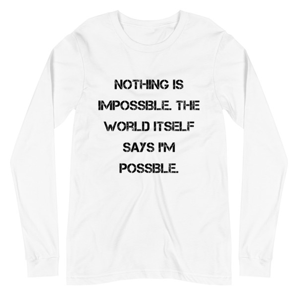 Nothing is impossible. The world itself says I'm possible. - Unisex Long Sleeve Shirt Motivational quotes 7840416