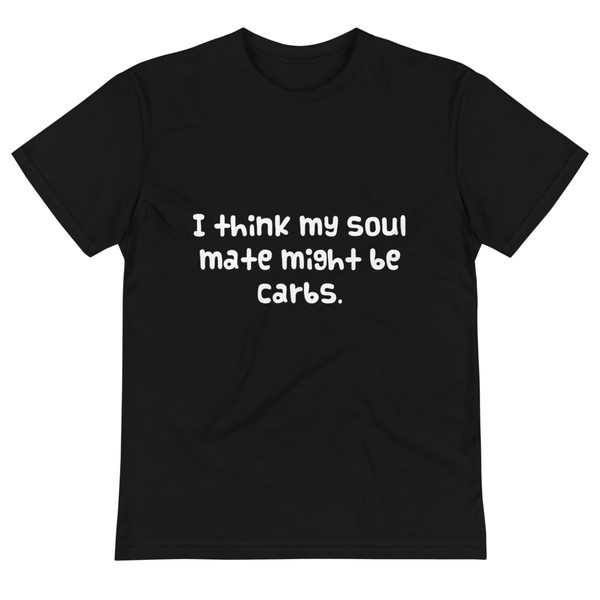 I think my soul mate might be carbs. - Unisex Eco Tee Funny quotes 7838003