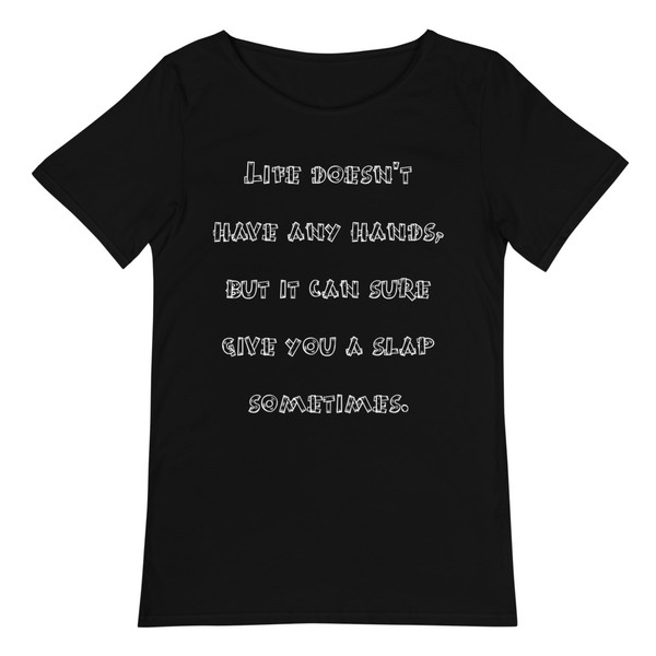 Life doesn't have any hands, but it can sure give you a slap sometimes. - Raw Neck Tee Funny quotes 7837557
