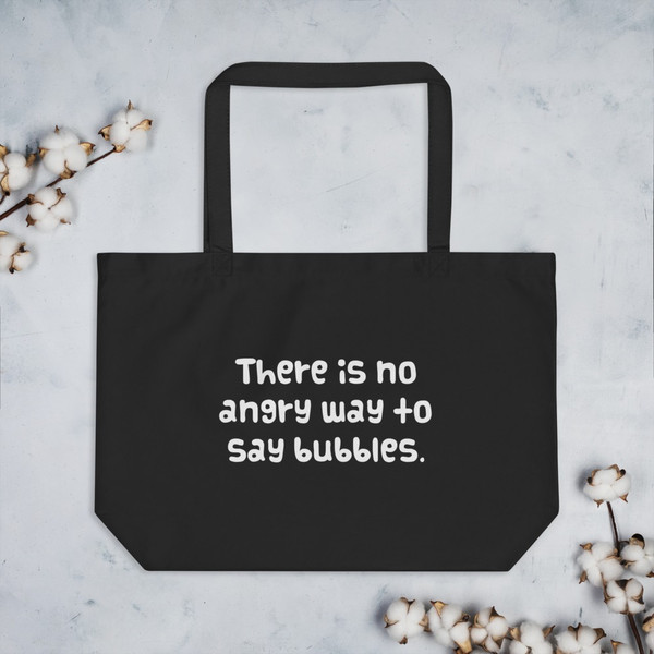There is no angry way to say bubbles. - Organic Cotton Large Tote Funny quotes 7841146