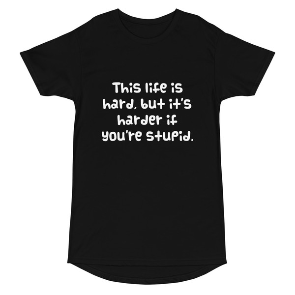 This life is hard, but it's harder if you're stupid. - Long Body Urban Tee Funny quotes 7837199
