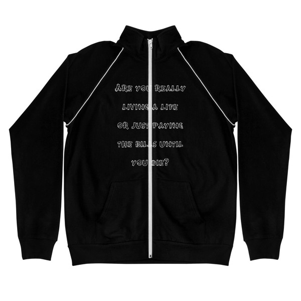 Are you really living a life or just paying the bills until you die? - Piped Fleece Jacket Funny quotes 7837976