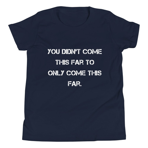 You didn't come this far to only come this far. - Youth Short Sleeve Tee Motivational quotes 7835392