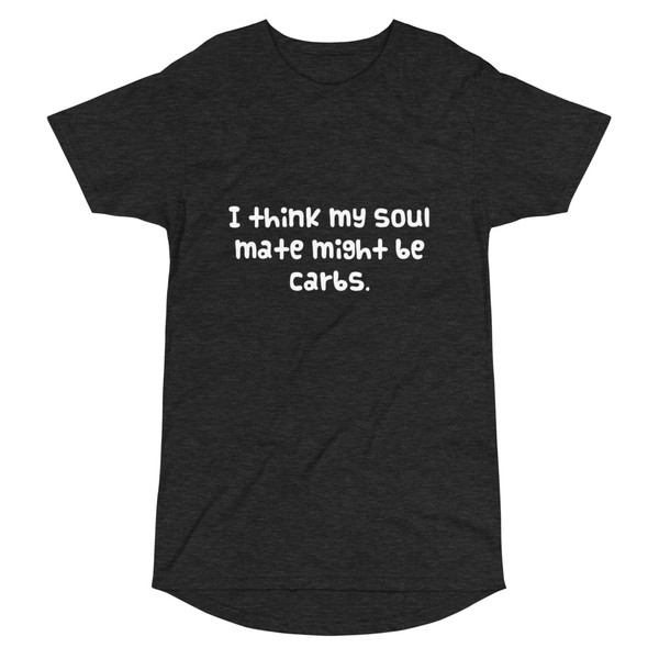 I think my soul mate might be carbs. - Long Body Urban Tee Funny quotes 7836671