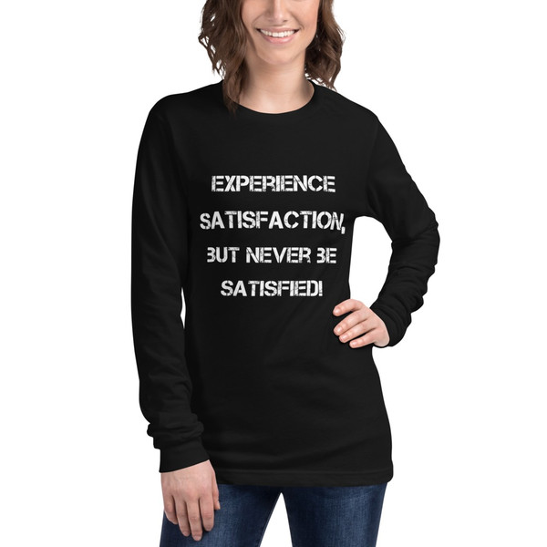 Experience satisfaction, but never be satisfied! - Unisex Long Sleeve Shirt Motivational quotes 7839956