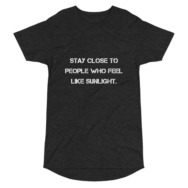 Stay close to people who feel like sunlight. - Long Body Urban Tee Motivational quotes 7837347
