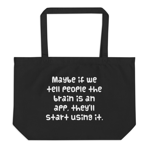Maybe if we tell people the brain is an app, they'll start using it. - Organic Cotton Large Tote Funny quotes 7841393