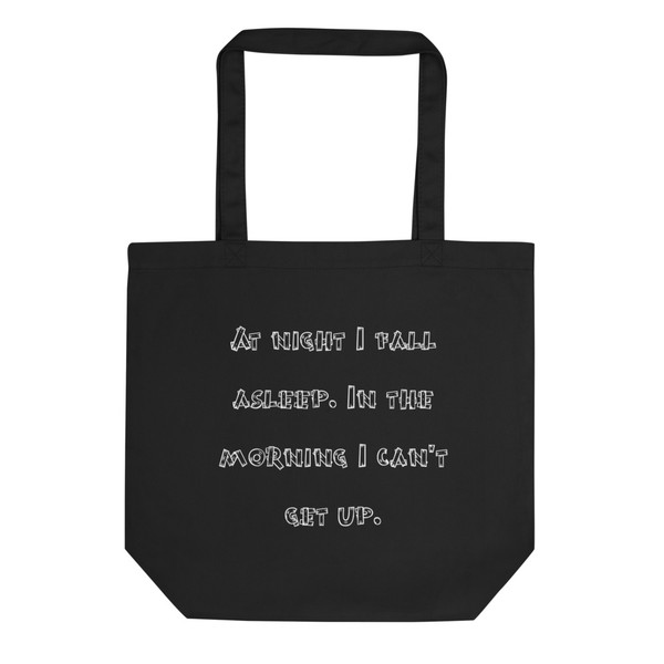 At night I fall asleep. In the morning I can't get up. - Organic Cotton Tote Bag Funny quotes 7840215