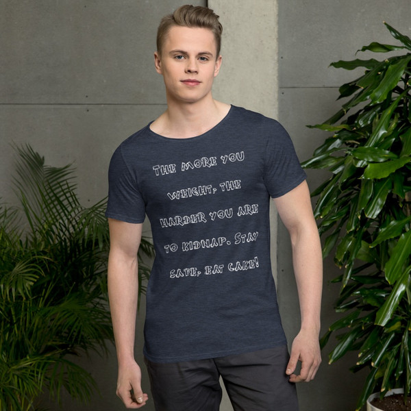 The more you weight, the harder you are to kidnap. Stay safe, eat cake! - Raw Neck Tee Funny quotes 7836854