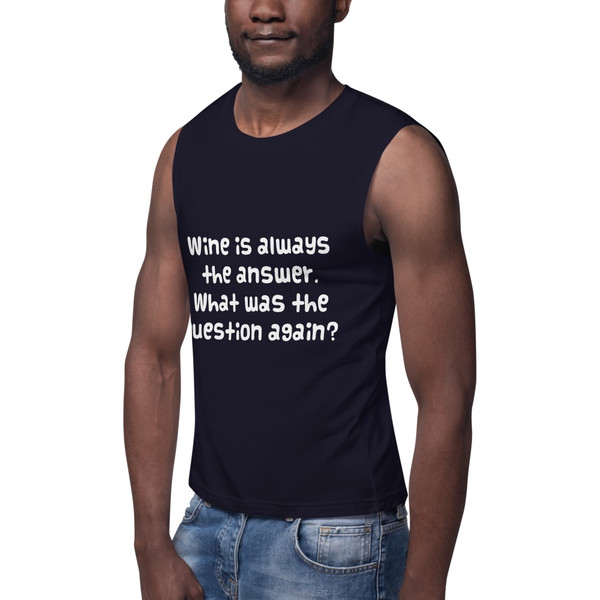 Wine is always the answer. What was the question again? - Muscle Tank Funny quotes 7839617