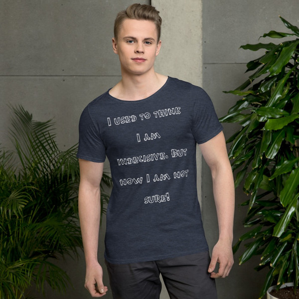 I used to think I am indecisive. But now I am not sure! - Raw Neck Tee Funny quotes 7836905