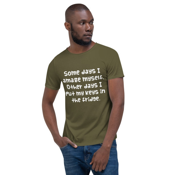 Some days I amaze myself. Other days I put my keys in the fridge. - Raw Neck Tee Funny quotes 7837448