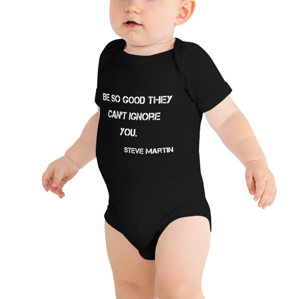 Be so good they can't ignore you. - Steve Martin - Baby Jersey Short Sleeve One Piece Motivational quotes 7835481