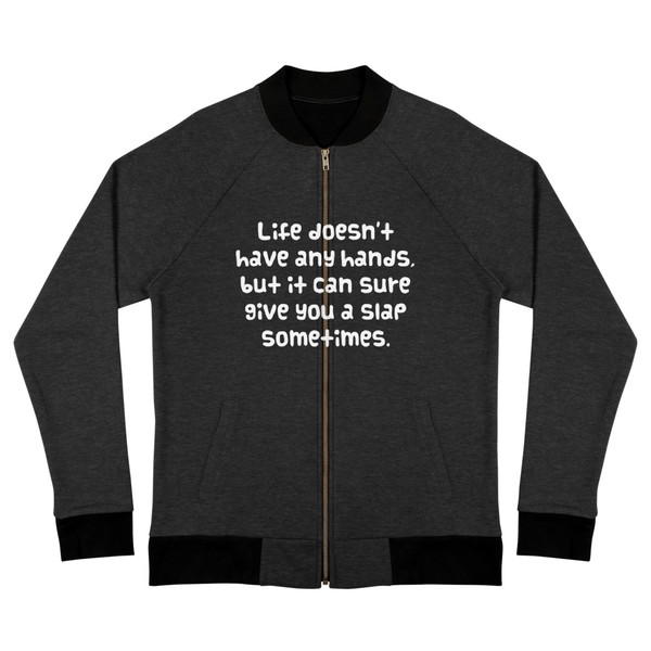 Life doesn't have any hands, but it can sure give you a slap sometimes. - Bomber Jacket Funny quotes 7837948