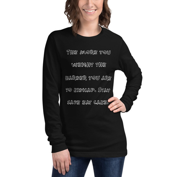 The more you weight the harder you are to kidnap. Stay safe eat cake. - Unisex Long Sleeve Shirt Funny quotes 7839693