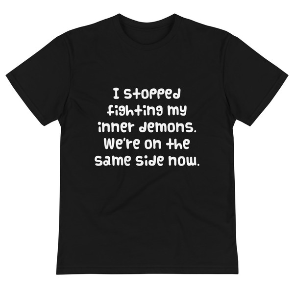 I stopped fighting my inner demons. We're on the same side now. - Unisex Eco Tee Funny quotes 7838503