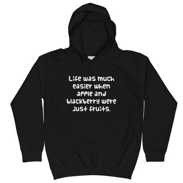 Life was much easier when apple and blackberry were just fruits. - Kids Hoodie Funny quotes 7841435