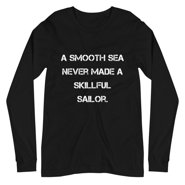 A smooth sea never made a skillful sailor. - Unisex Long Sleeve Shirt Motivational quotes 7840000