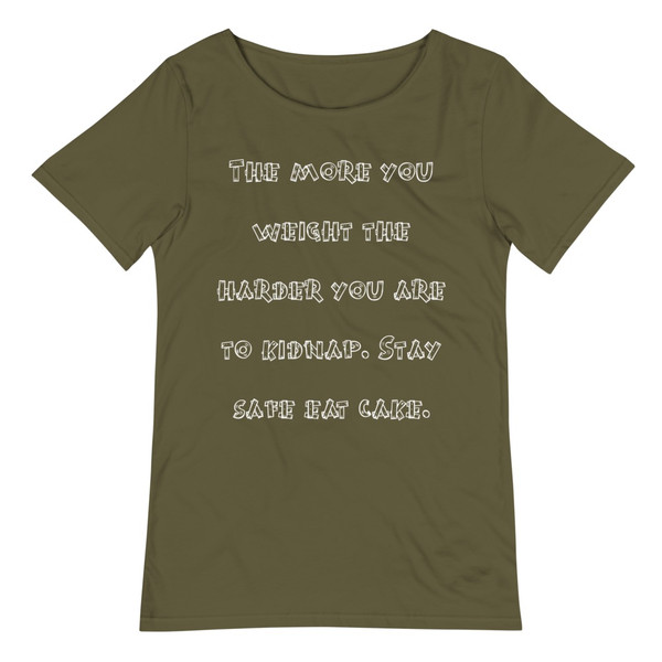 The more you weight the harder you are to kidnap. Stay safe eat cake. - Raw Neck Tee Funny quotes 7837731