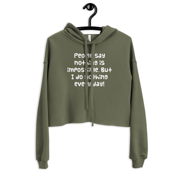 People say nothing is impossible. But I do nothing every day! - Women's Fleece Crop Hoodie Funny quotes 7836075