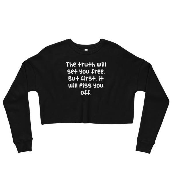 The truth will set you free. But first, it will piss you off. - Women's Fleece Crop Sweatshirt Funny quotes 7835713