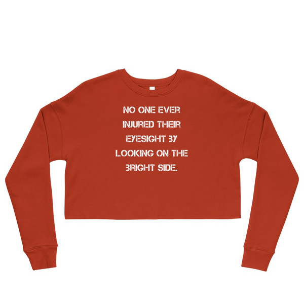 No one ever injured their eyesight by looking on the bright side. - Women's Fleece Crop Sweatshirt Motivational quotes 7835961
