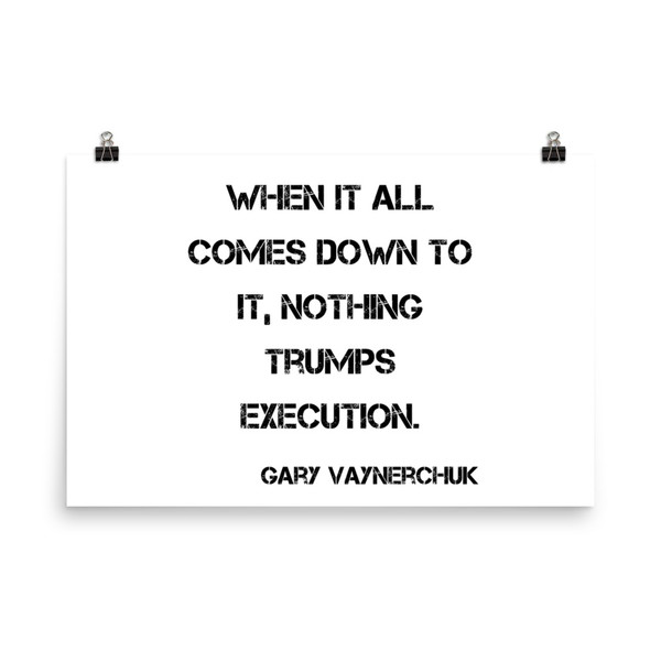 When it all comes down to it, nothing trumps execution. - Gary Vaynerchuk - Photo Paper Poster Motivational quotes 7835603