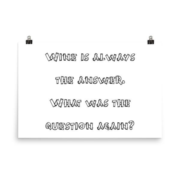 Wine is always the answer. What was the question again? - Photo Paper Poster Funny quotes 7834367