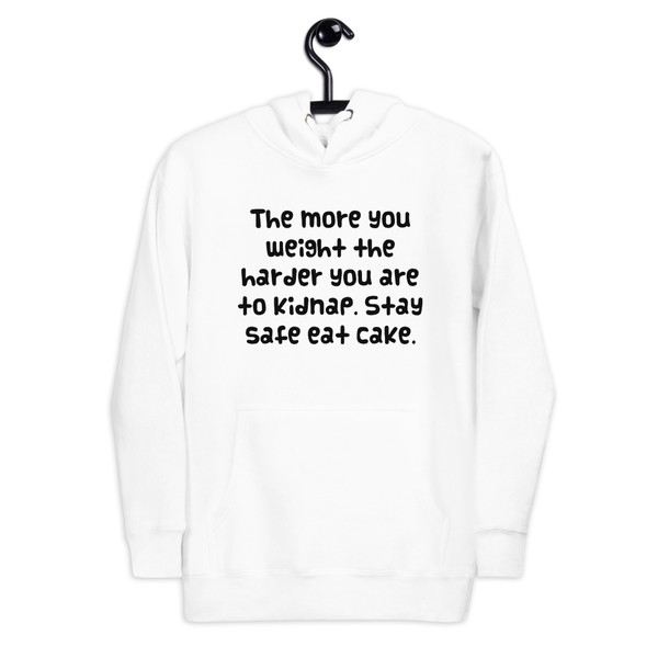 The more you weight the harder you are to kidnap. Stay safe eat cake. - Unisex Hoodie Funny quotes 7847823