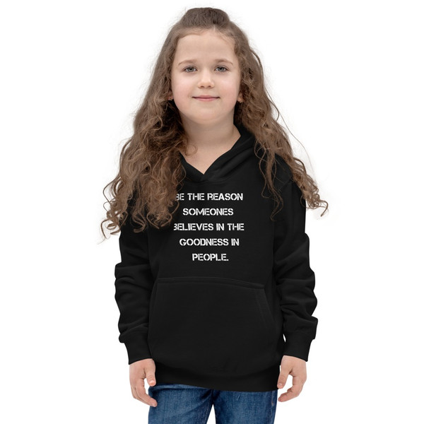 Be the reason someones believes in the goodness in people. - Kids Hoodie Motivational quotes 7848608
