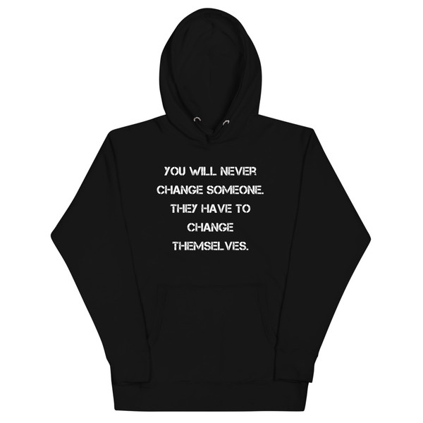 You will never change someone. They have to change themselves. - Unisex Hoodie Motivational quotes 7848238