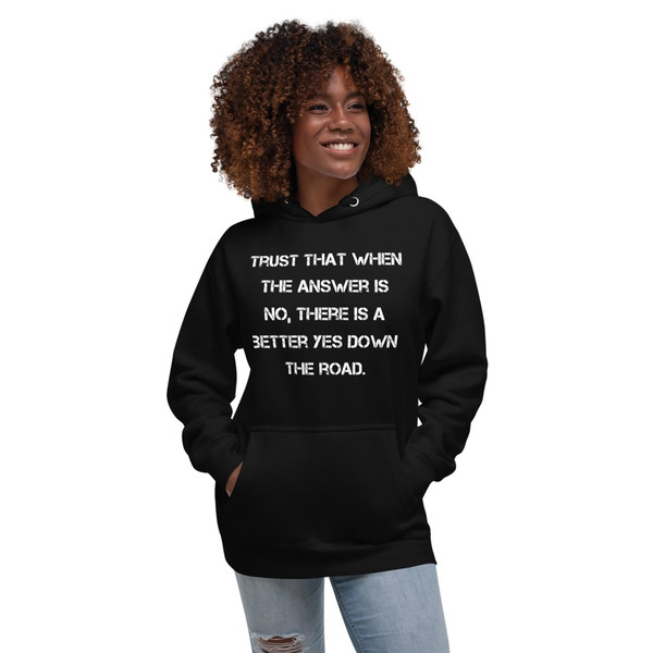 Trust that when the answer is no, there is a better yes down the road. - Unisex Hoodie Motivational quotes 7848290