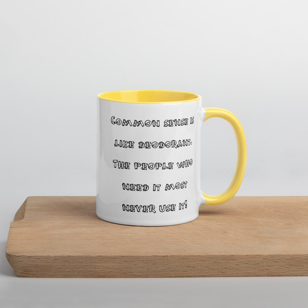 Common sense is like deodorant. The people who need it most never use it! - Ceramic Mug with Color Funny quotes 7848363