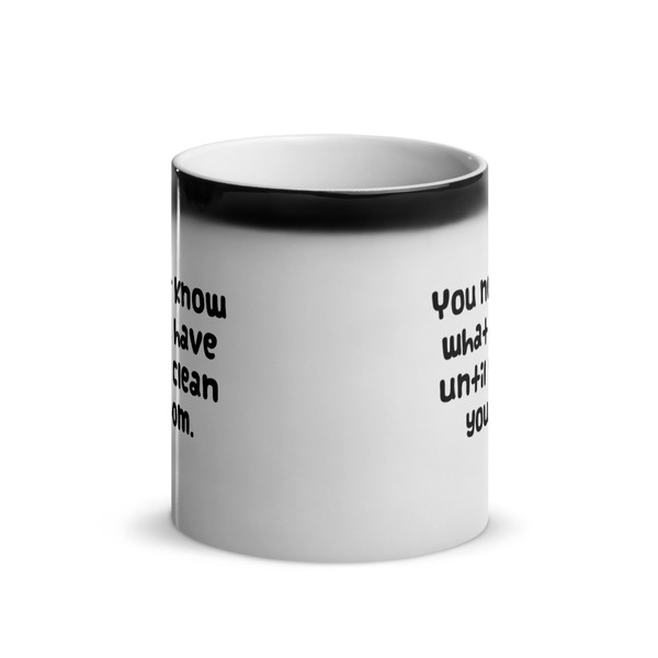 You never know what you have until you clean your room. - Glossy Black Magic Mug Funny quotes 7848069