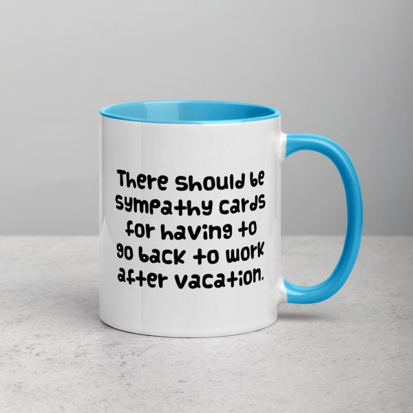 There should be sympathy cards for having to go back to work after vacation. - Ceramic Mug with Color Funny quotes 7848699