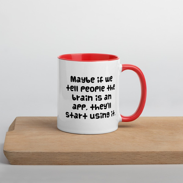Maybe if we tell people the brain is an app, they'll start using it. - Ceramic Mug with Color Funny quotes 7848758