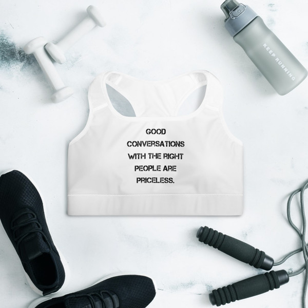 Good conversations with the right people are priceless. - Padded Sports Bra Motivational quotes 7849221