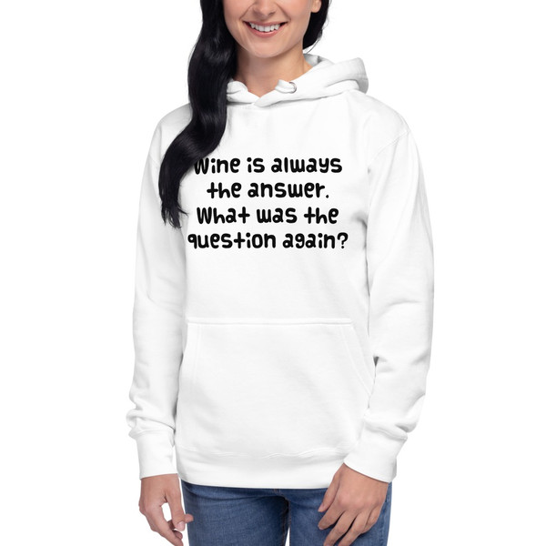 Wine is always the answer. What was the question again? - Unisex Hoodie Funny quotes 7847791