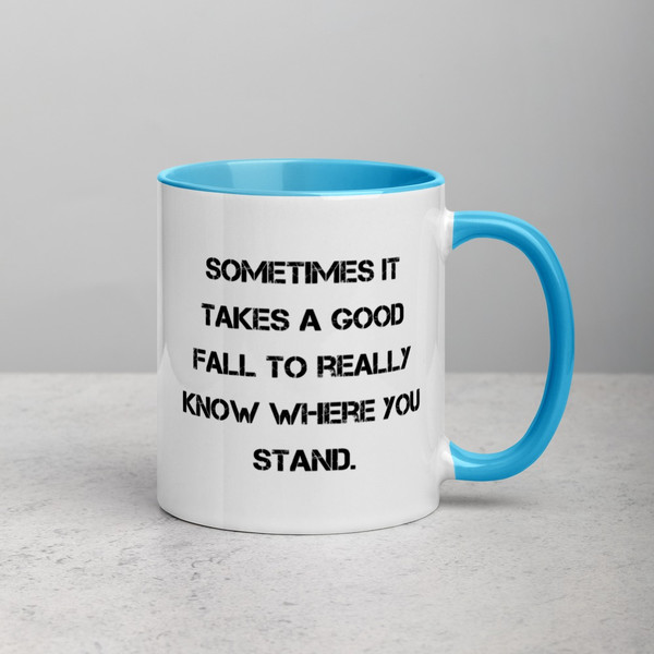 Sometimes it takes a good fall to really know where you stand. - Ceramic Mug with Color Motivational quotes 7849061