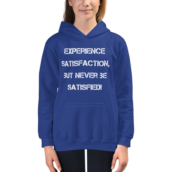 Experience satisfaction, but never be satisfied! - Kids Hoodie Motivational quotes 7848036