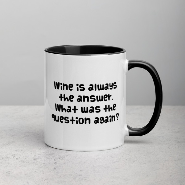 Wine is always the answer. What was the question again? - Ceramic Mug with Color Funny quotes 7848863