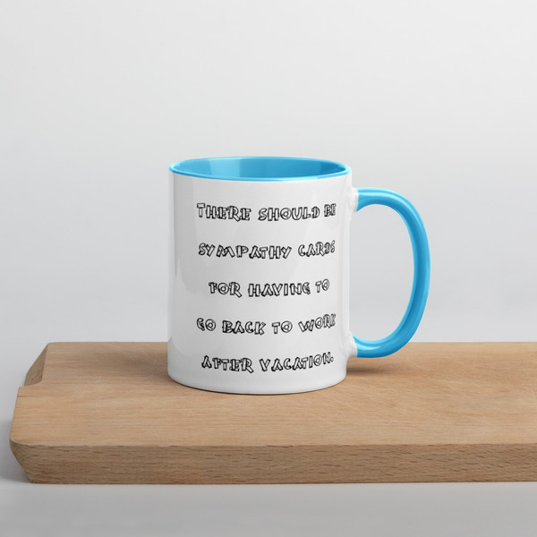 There should be sympathy cards for having to go back to work after vacation. - Ceramic Mug with Color Funny quotes 7848712