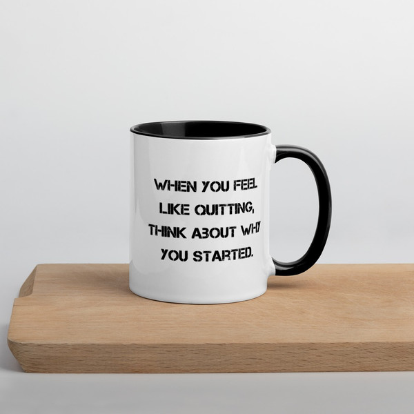 When you feel like quitting, think about why you started. - Ceramic Mug with Color Motivational quotes 7849130