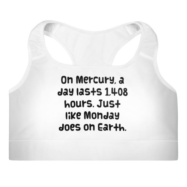 On Mercury, a day lasts 1,408 hours. Just like Monday does on Earth. - Padded Sports Bra Funny quotes 7848236