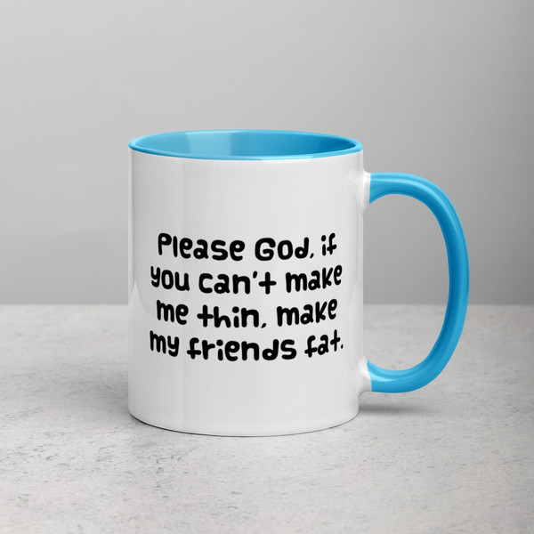 Please God, if you can't make me thin, make my friends fat. - Ceramic Mug with Color Funny quotes 7848786