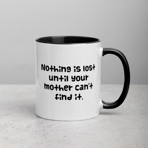 Nothing is lost until your mother can't find it. - Ceramic Mug with Color Funny quotes 7848463