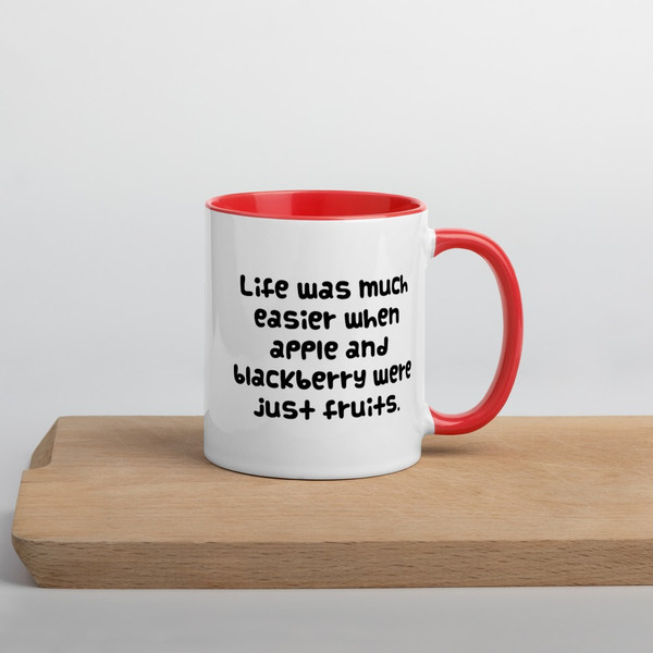 Life was much easier when apple and blackberry were just fruits. - Ceramic Mug with Color Funny quotes 7848824